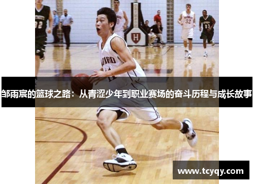 邹雨宸的篮球之路:从青涩少年到职业赛场的奋斗历程与成长故事